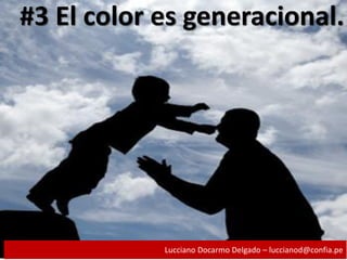 #3 El color es generacional.
Lucciano Docarmo Delgado – luccianod@confia.pe
 