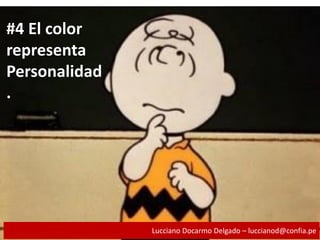 #4 El color
representa
Personalidad
.
Lucciano Docarmo Delgado – luccianod@confia.pe
 