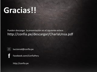 Gracias!!
Pueden descargar la presentación en el siguiente enlace:
http://confia.pe/descargar/CharlaUnsa.pdf
luccianod@confia.pe
Facebook.com/ConfiaPeru
http://confia.pe
 