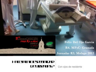 Hace falta la especialidad de urgencias? ,[object Object],Felix Del Ojo Garcia R4, MFyC- Granada Jornadas R3, Malaga 2012 
