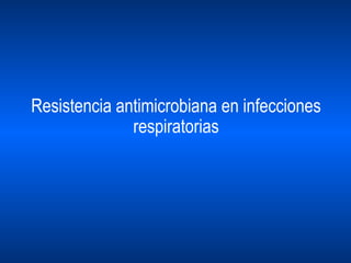 Resistencia antimicrobiana en infecciones respiratorias 