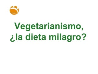 Vegetarianismo,
¿la dieta milagro?
 