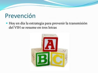 Prevención
 Hoy en día la estrategia para prevenir la transmisión

del VIH se resume en tres letras

 