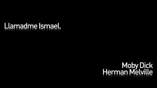 Llamadme Ismael.




                       Moby Dick
                   Herman Melville
 