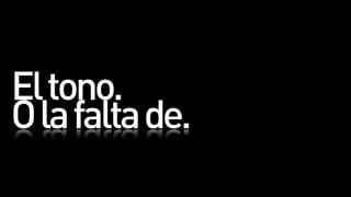 El tono.
O la falta de.
 