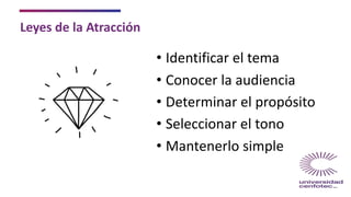 • Identificar el tema
• Conocer la audiencia
• Determinar el propósito
• Seleccionar el tono
• Mantenerlo simple
Leyes de la Atracción
 