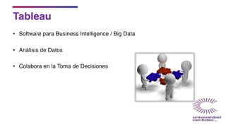 Tableau
• Software para Business Intelligence / Big Data
• Análisis de Datos
• Colabora en la Toma de Decisiones
 