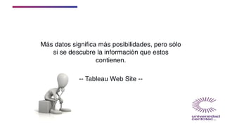 Más datos significa más posibilidades, pero sólo
si se descubre la información que estos
contienen.
-- Tableau Web Site --
 