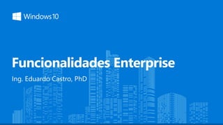 Funcionalidades Enterprise
Ing. Eduardo Castro, PhD
 