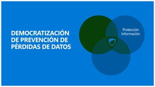 Protección
InformaciónDEMOCRATIZACIÓN
DE PREVENCIÓN DE
PÉRDIDAS DE DATOS
 
