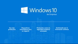 de Empresa
Sea más
productivo
Dispositivos
innovadores para
su negocio
Gestionado por la
innovación continua
Protección contra la
seguridad moderna
amenazas
 