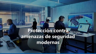 Protección contra
amenazas de seguridad
modernas
 