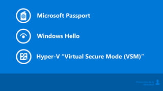 Microsoft Passport
Hyper-V “Virtual Secure Mode (VSM)”
Windows Hello
Protección de la
identidad
 