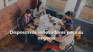 Dispositivos innovadores para su
negocio
 