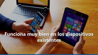 Funciona muy bien en los dispositivos
existentes
 