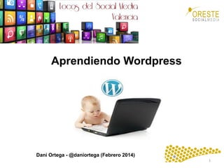 Aprendiendo Wordpress

Dani Ortega - @daniortega (Febrero 2014)
1	
  

 