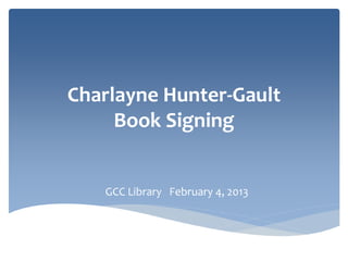 Charlayne Hunter-Gault
     Book Signing


   GCC Library February 4, 2013
 