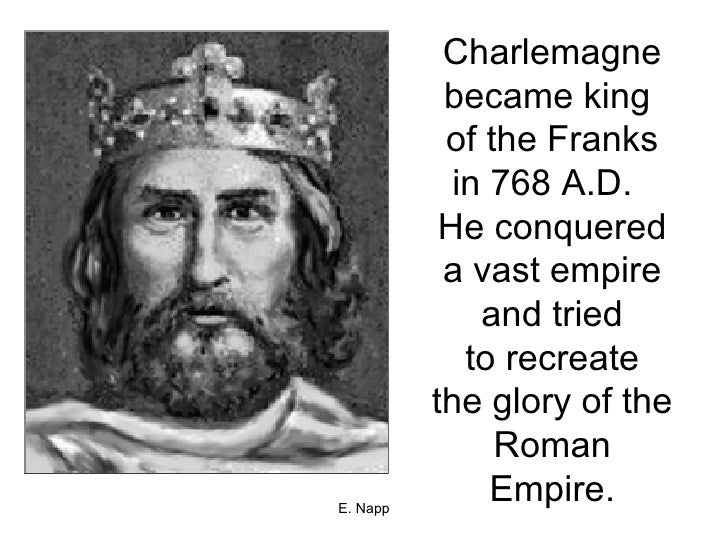 the life and times of frankish king and roman emperor charlemagne Charlemagne’s empire: the resurrection justify the papal bestowal of “roman emperor” on a frankish king, the life and times of an early medieval emperor. the life and times of frankish king and roman emperor charlemagne Charlemagne’s empire: the resurrection justify the papal bestowal of “roman emperor” on a frankish king, the life and times of an early medieval emperor.