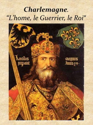 Charlemagne.“L’home, le Guerrier, le Roi” 