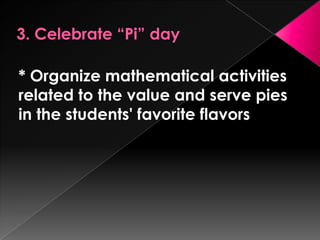 * Organize mathematical activities
related to the value and serve pies
in the students' favorite flavors
 