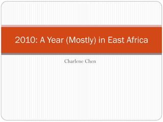 2010: A Year (Mostly) in East Africa

             Charlene Chen
 