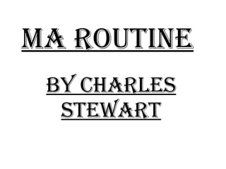 Ma Routine   By Charles Stewart 