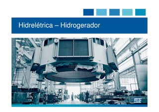 Hidrelétrica – Hidrogerador
 