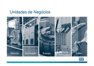 Unidades de Negócios




                                Transmissão
Motores   Automação   Energia                    Tintas
                                & Distribuição
 