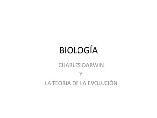 BIOLOGÍA CHARLES DARWIN Y  LA TEORIA DE LA EVOLUCIÓN 