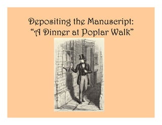 Depositing the Manuscript:
                    Walk”
“A Dinner at Poplar Walk”
 