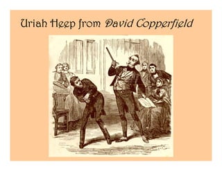 Uriah Heep from David Copperfield
 