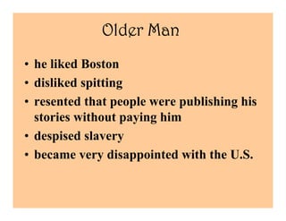 Older Man
• he liked Boston
• disliked spitting
• resented that people were publishing his
  stories without paying him
• ...
