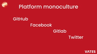 Platform monoculture
GitHub
Facebook
Gitlab
Twitter
 