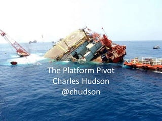 The Platform Pivot
 Charles Hudson
   @chudson
 