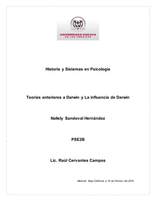 Historia y Sistemas en Psicología
Teorías anteriores a Darwin y La influencia de Darwin
Nallely Sandoval Hernández
PSE2B
Lic. Raúl Cervantes Campos
Mexicali, Baja California a 19 de Febrero del 2016.
 