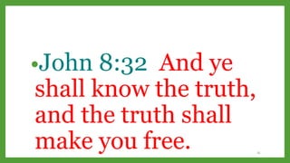 •John 8:32 And ye
shall know the truth,
and the truth shall
make you free. 25
 