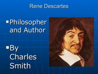 Rene Descartes ,[object Object],[object Object],[object Object]