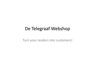 De Telegraaf Webshop

Turn your readers into customers!
 