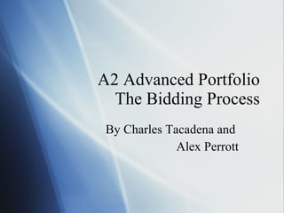 A2 Advanced Portfolio The Bidding Process By Charles Tacadena and  Alex Perrott 