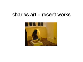 charles art – recent works 