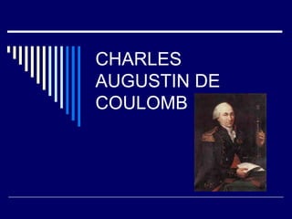 CHARLES
AUGUSTIN DE
COULOMB
 