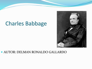 Charles Babbage
 AUTOR: DELMAN RONALDO GALLARDO
 