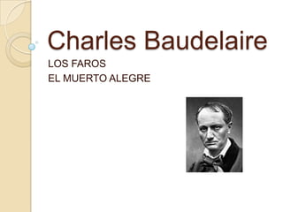 Charles Baudelaire
LOS FAROS
EL MUERTO ALEGRE
 