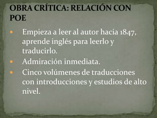  Empieza a leer al autor hacia 1847, 
aprende inglés para leerlo y 
traducirlo. 
 Admiración inmediata. 
 Cinco volúmenes de traducciones 
con introducciones y estudios de alto 
nivel. 
 