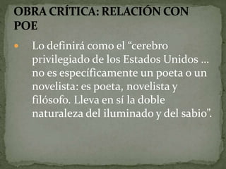  Lo definirá como el “cerebro 
privilegiado de los Estados Unidos … 
no es específicamente un poeta o un 
novelista: es poeta, novelista y 
filósofo. Lleva en sí la doble 
naturaleza del iluminado y del sabio”. 
 