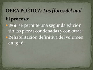 El proceso: 
 1861: se permite una segunda edición 
sin las piezas condenadas y con otras. 
Rehabilitación definitiva del volumen 
en 1946. 
 