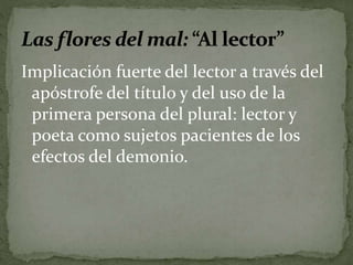 Implicación fuerte del lector a través del 
apóstrofe del título y del uso de la 
primera persona del plural: lector y 
poeta como sujetos pacientes de los 
efectos del demonio. 
 