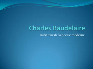 Charles Baudelaire Initiateur de la poésie moderne 