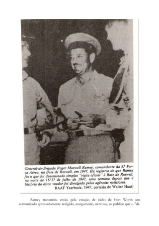 Ramey transmitiu então pela estação de rádio de Fort Worth um
comunicado apressadamente redigido, assegurando, nervoso, ao público que o "di-
 