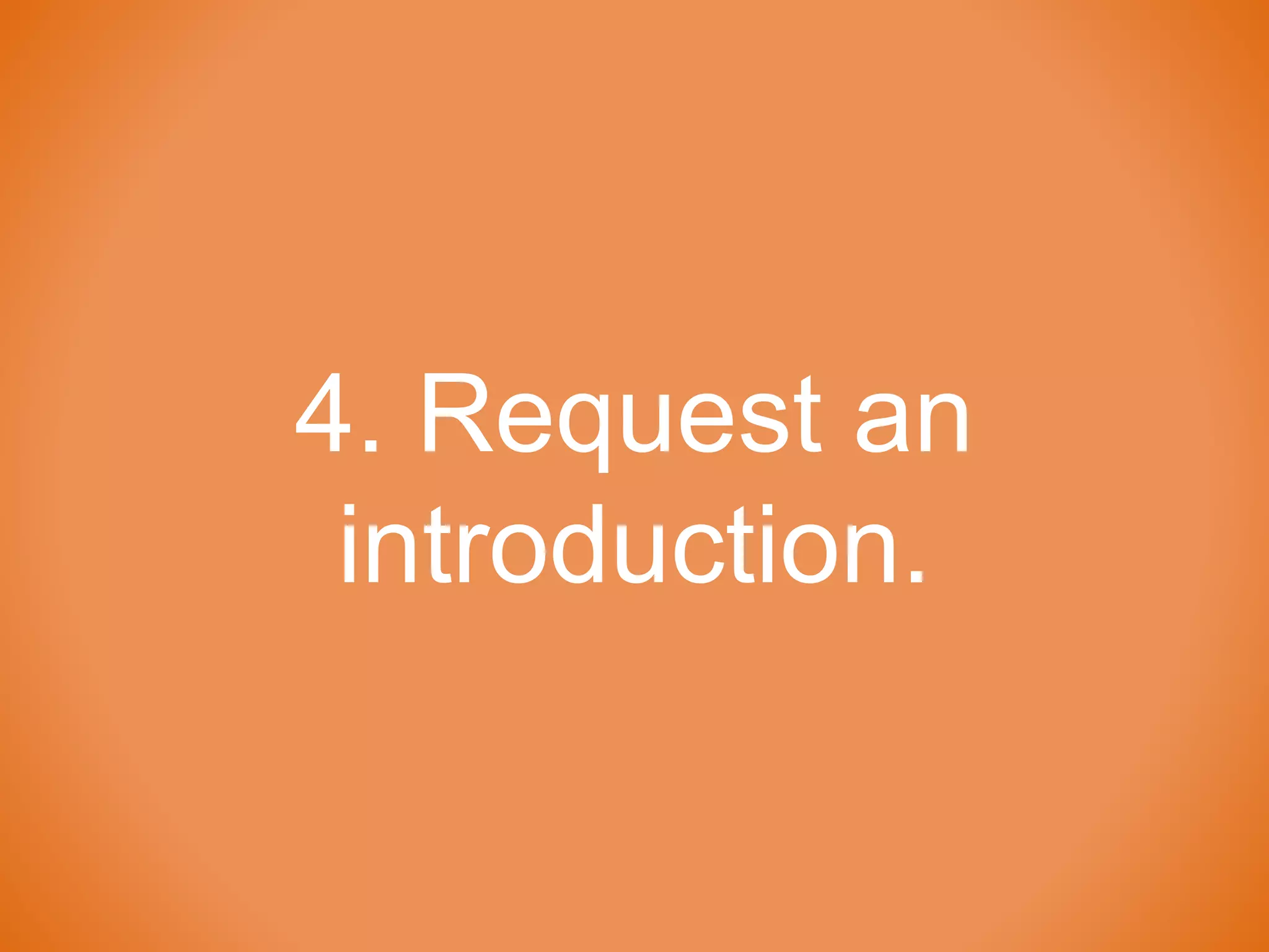 4. Request an
introduction.